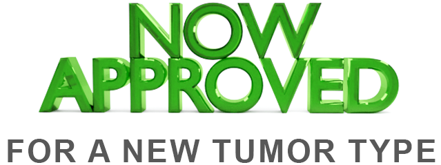 NOW APPROVED for a new tumor type